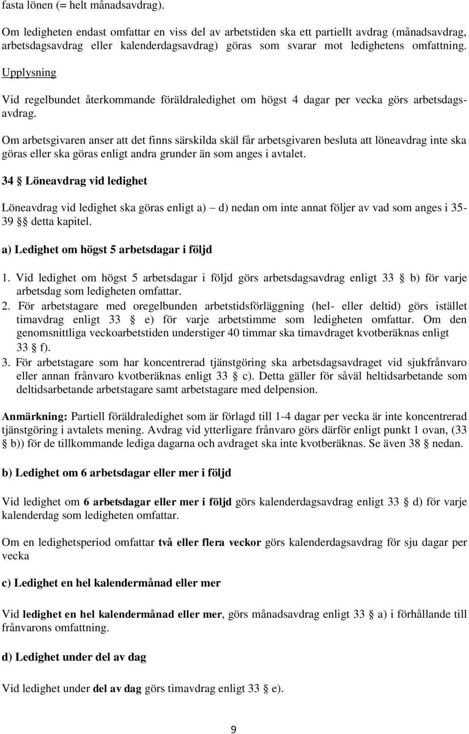 Upplysning Vid regelbundet återkommande föräldraledighet om högst 4 dagar per vecka görs arbetsdagsavdrag.