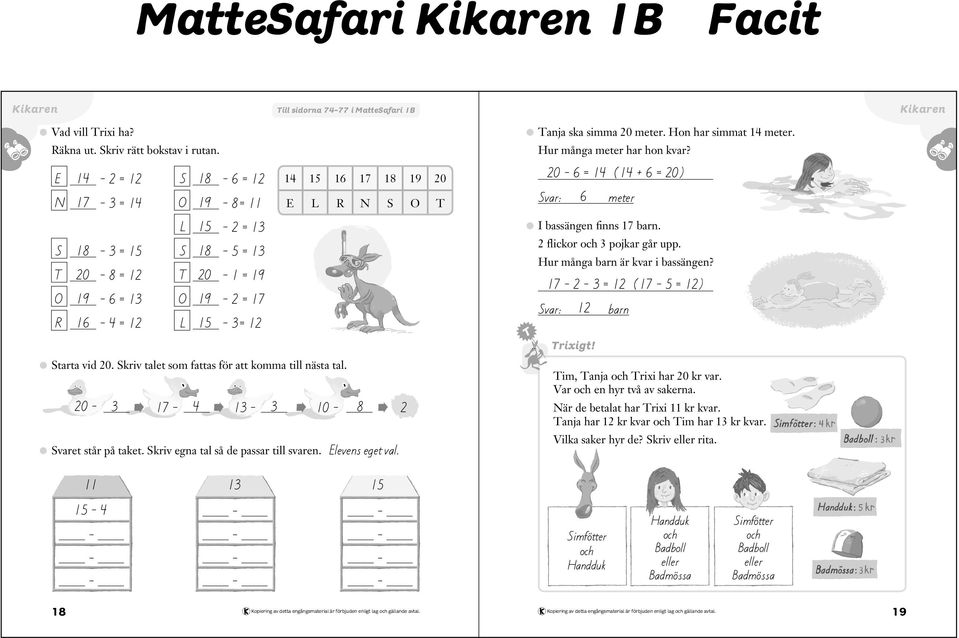 bassängen finns barn. 2 flickor och 3 pojkar går upp. Hur många barn är kvar i bassängen? 2 3 = 12 ( 5 = 12) 12 barn Starta vid 20. Skriv talet som fattas för att komma till nästa tal.