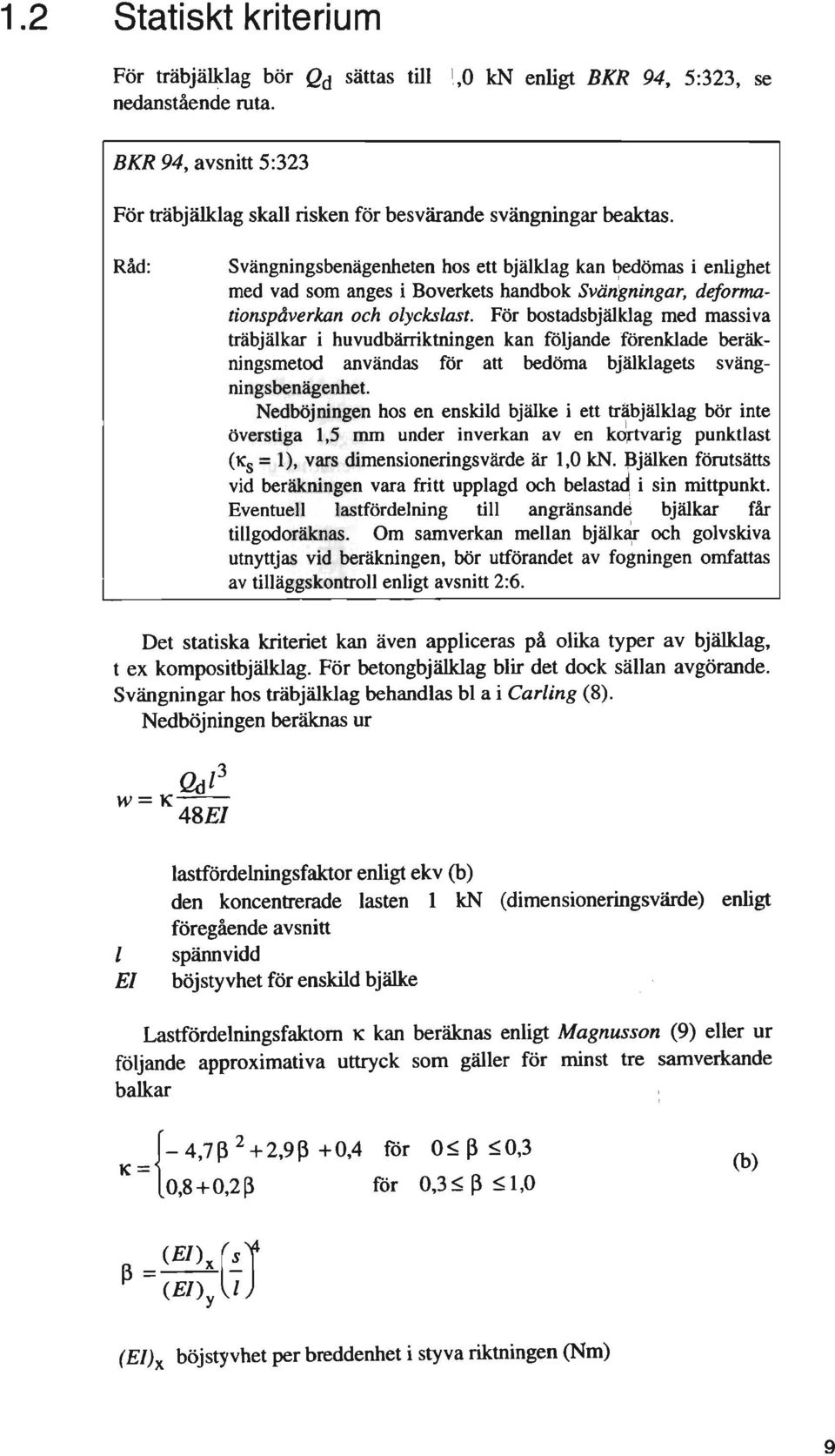 anges i Boverkets handbok Svängningar, deformationspåverkan och olyckslast.