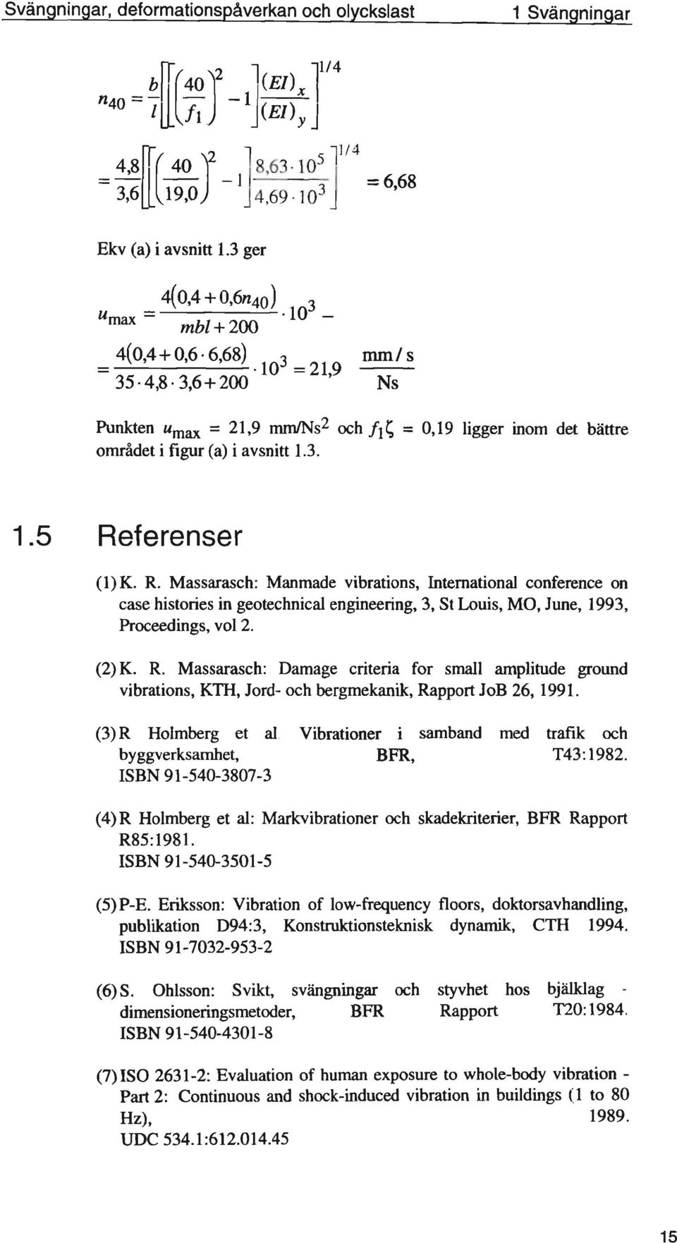 Massarasch: Damage criteria for small amplitude ground vibrations, KTH, Jord- och bergmekanik, Rapport JoB 26, 1991.