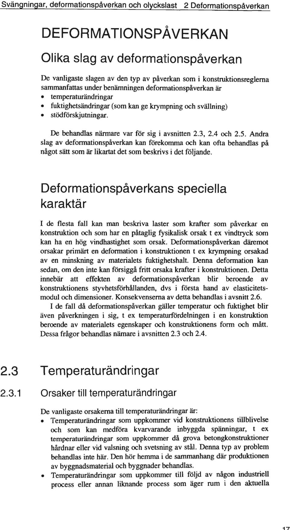 Andra slag av defonnationspåverkan kan förekomma och kan ofta behandlas på något sätt som är likartat det som beskrivs i det följande.