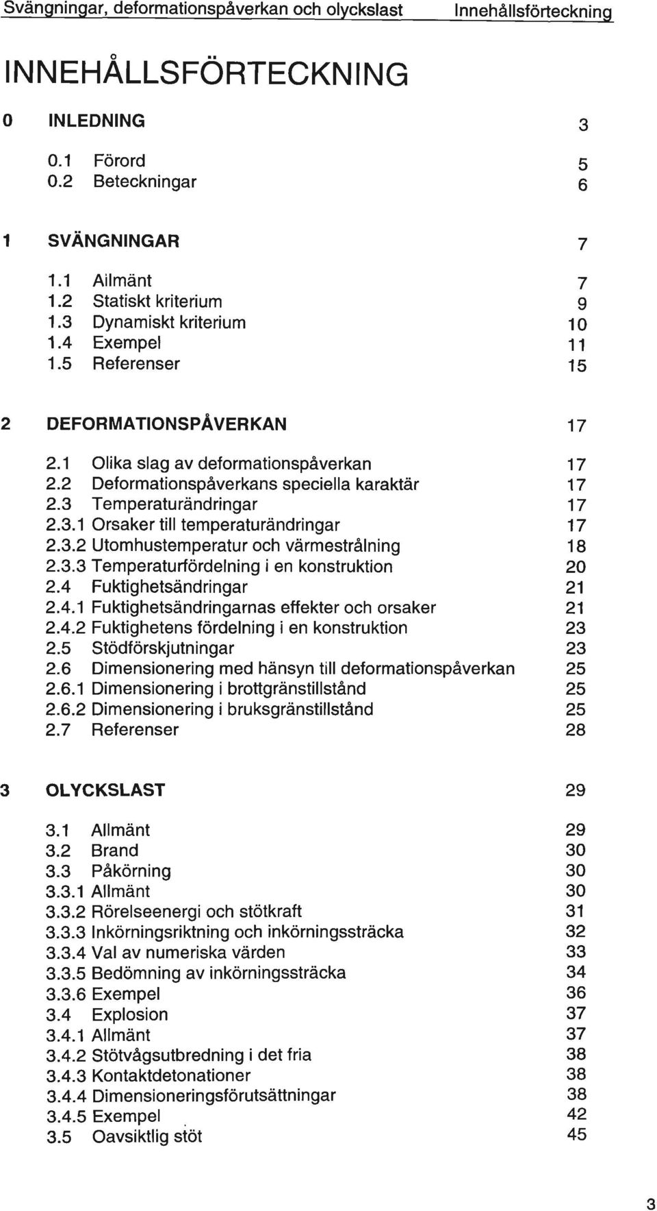 3 Temperaturändringar 2.3.1 Orsaker till temperaturändringar 2.3.2 Utomhustemperatur och värmestrålning 2.3.3 Temperaturfördelning i en konstruktion 2.4 