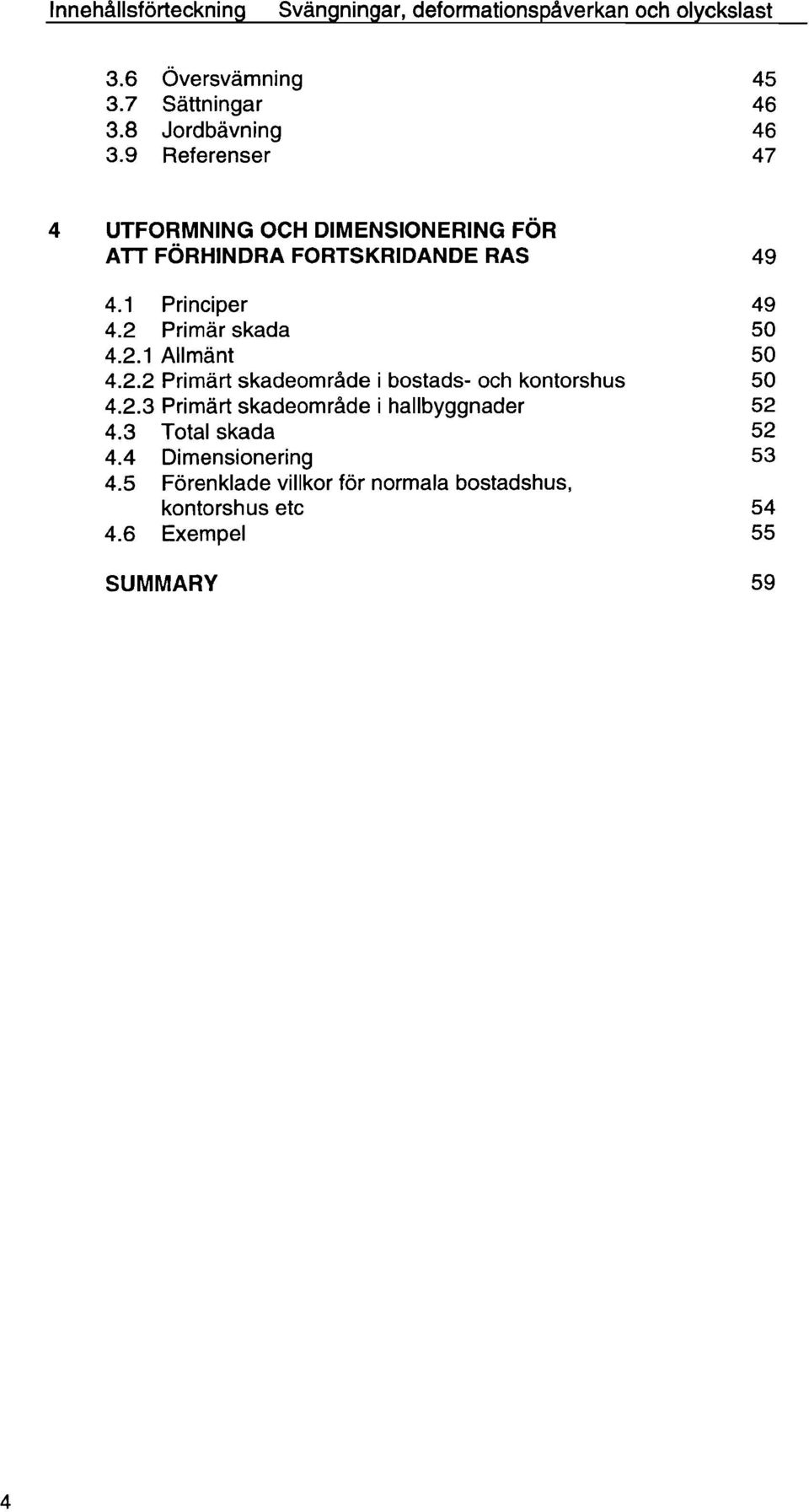 RAS 4.1 Principer 4.2 Primär skada 4.2.1 Allmänt 4.2.2 Primärt skadeområde i bostads- och kontorshus 4.2.3 Primärt skadeområde i hallbyggnader 4.