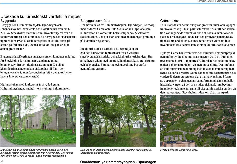 Denna omfattar inte parker eller annan grönstruktur. Byggnadsklassificeringen används som ett kunskapsunderlag för Stockholms förvaltningar vid planläggning, bygglovsgivning och rivningsansökningar.