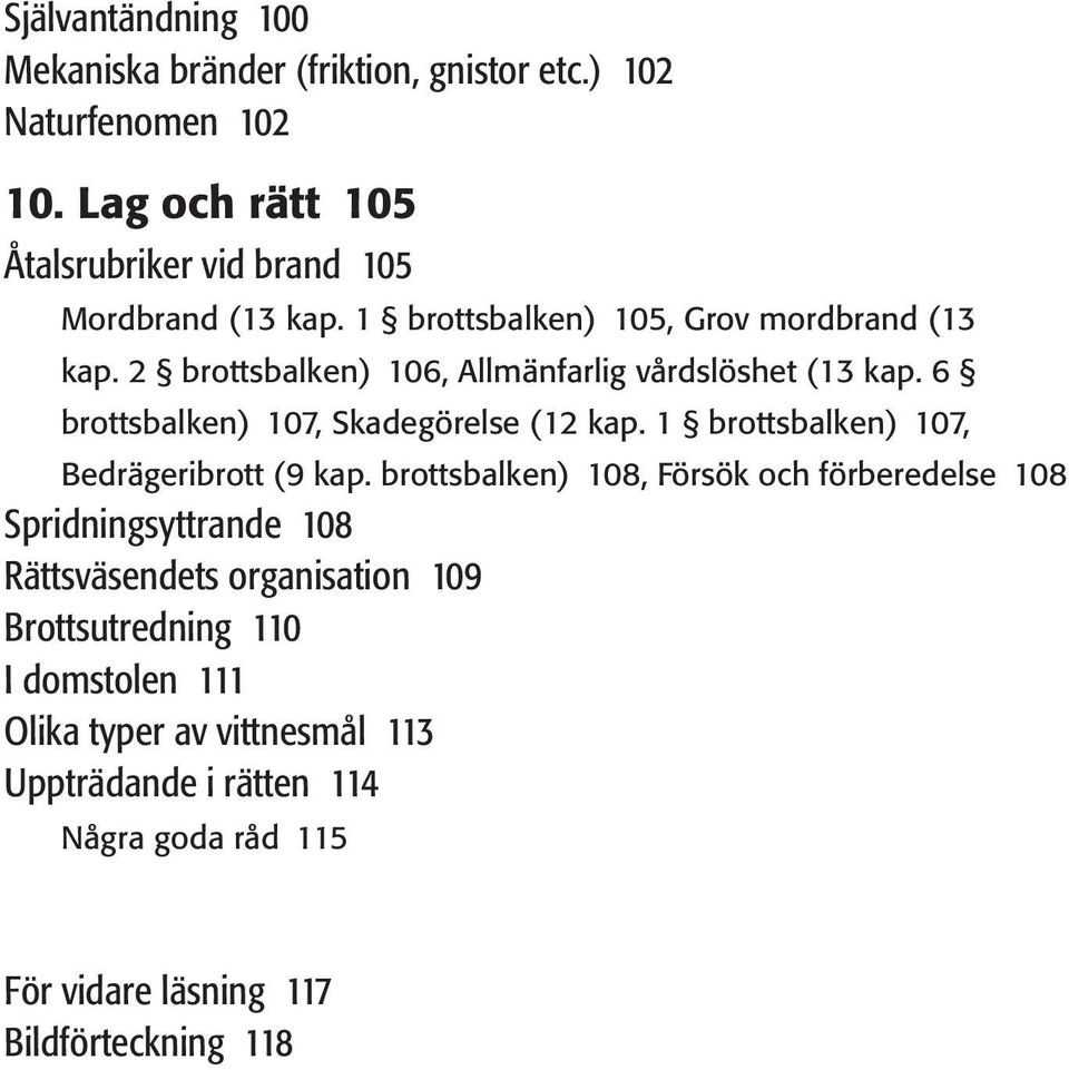 2 brottsbalken) 106, Allmänfarlig vårdslöshet (13 kap. 6 brottsbalken) 107, Skadegörelse (12 kap. 1 brottsbalken) 107, Bedrägeribrott (9 kap.