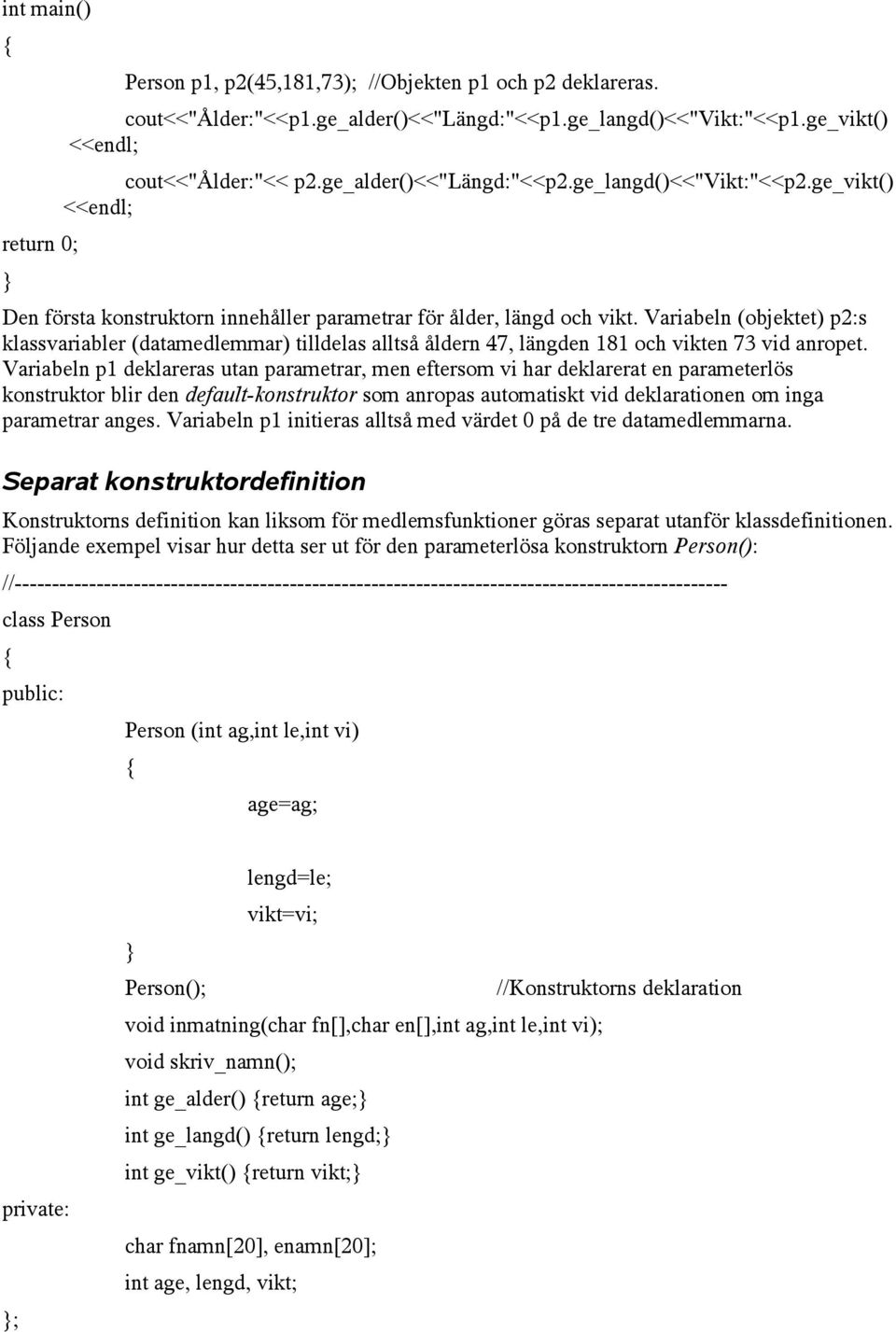 Variabeln (objektet) p2:s klassvariabler (datamedlemmar) tilldelas alltså åldern 47, längden 181 och vikten 73 vid anropet.