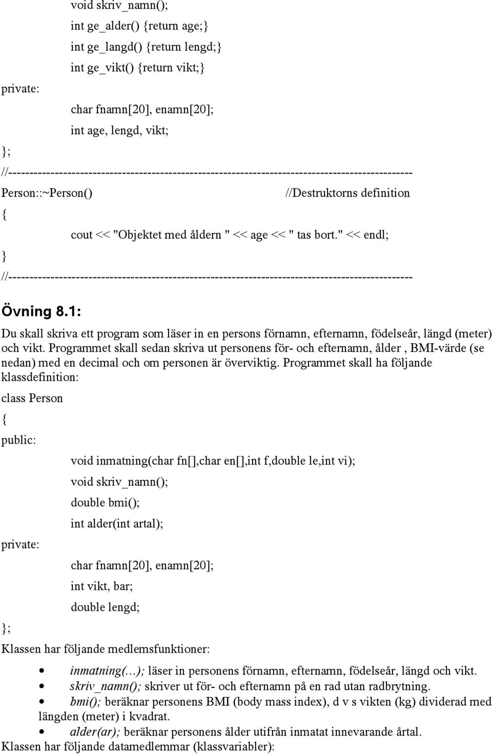 Programmet skall sedan skriva ut personens för- och efternamn, ålder, BMI-värde (se nedan) med en decimal och om personen är överviktig.