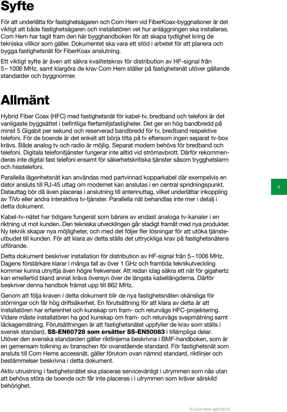 Dokumentet ska vara ett stöd i arbetet för att planera och bygga fastighetsnät för FiberKoax anslutning.