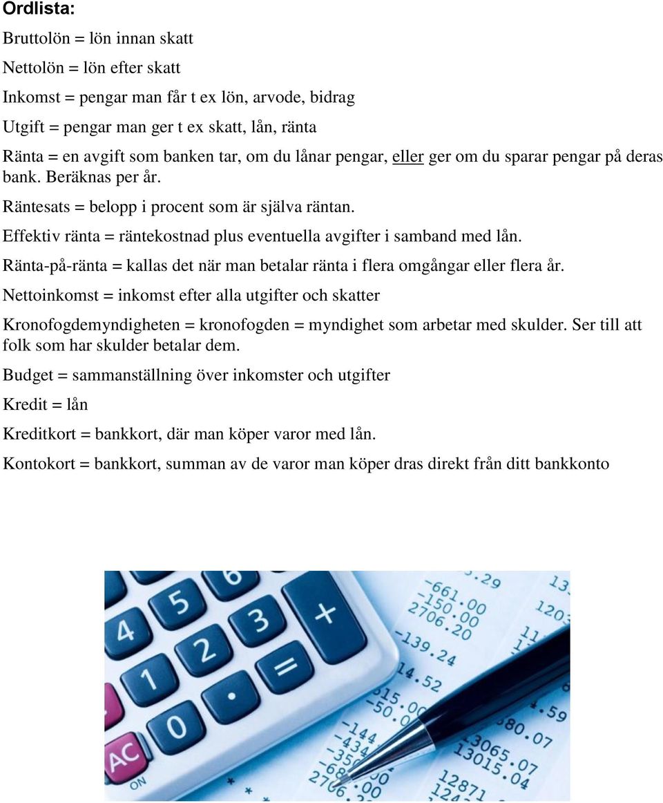 Effektiv ränta = räntekostnad plus eventuella avgifter i samband med lån. Ränta-på-ränta = kallas det när man betalar ränta i flera omgångar eller flera år.