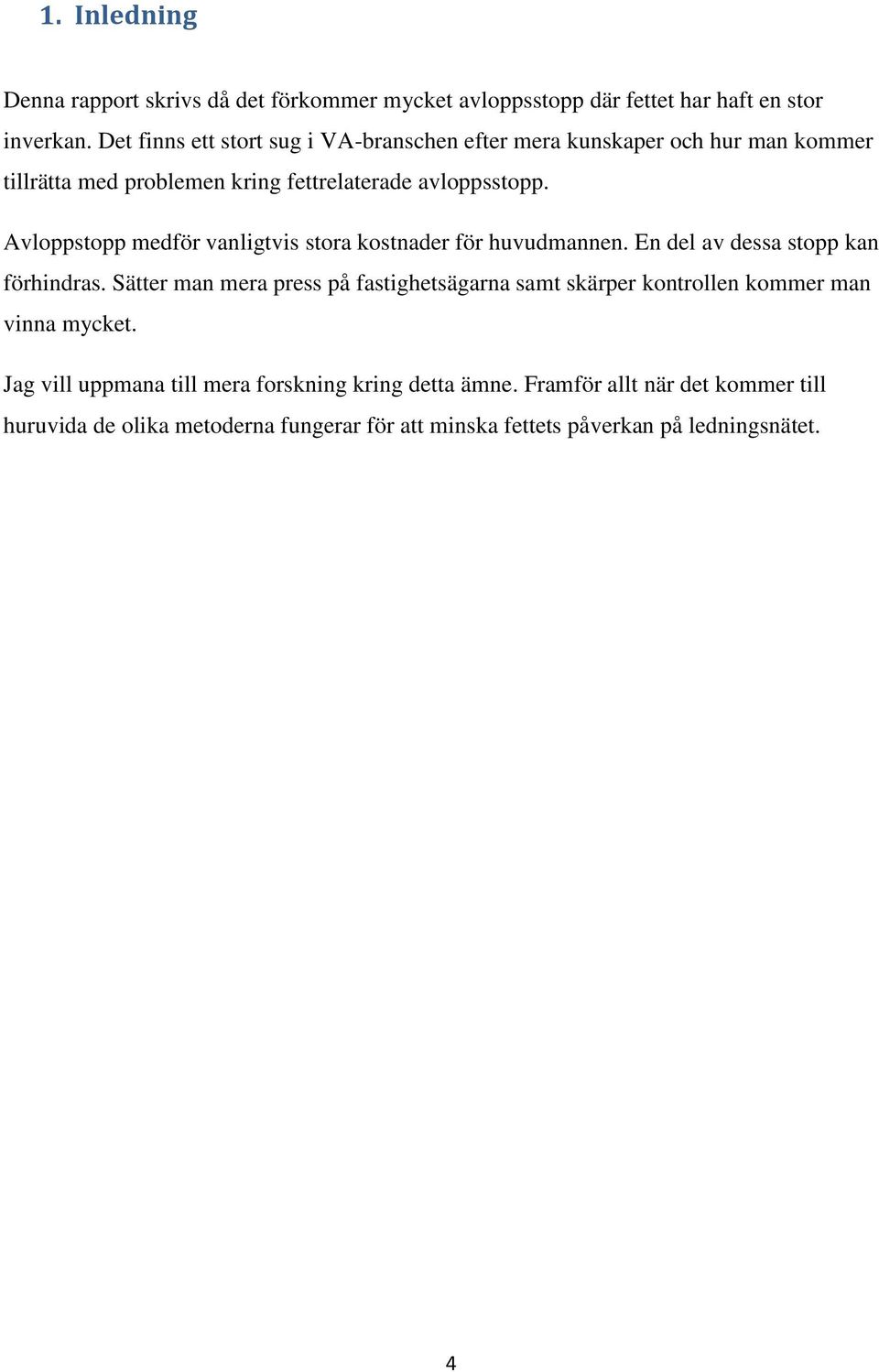 Avloppstopp medför vanligtvis stora kostnader för huvudmannen. En del av dessa stopp kan förhindras.