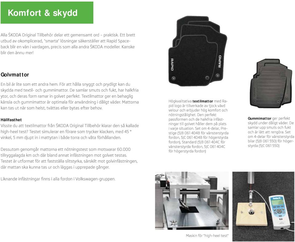 Golvmattor En bil är lite som ett andra hem. För att hålla snyggt och prydligt kan du skydda med textil- och gummimattor.