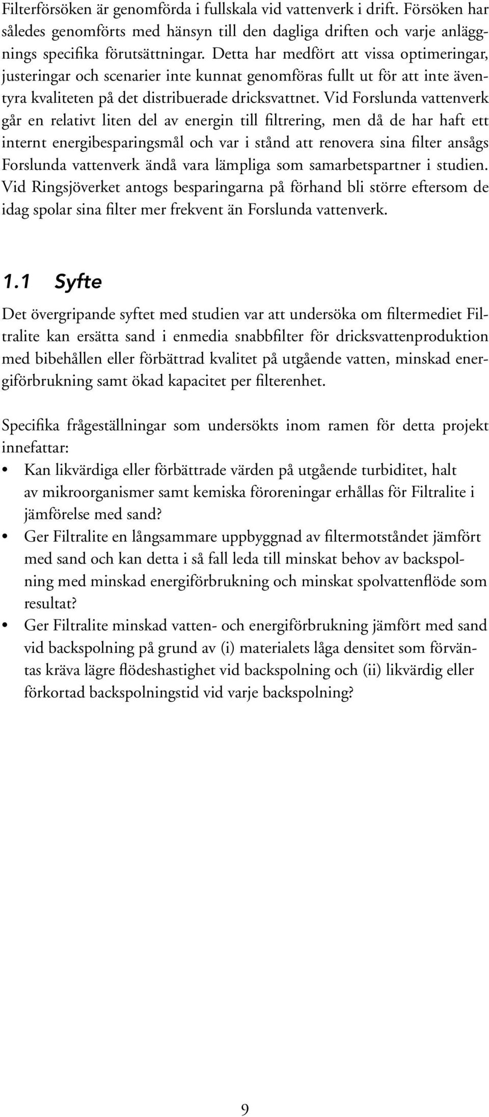 Vid Forslunda vattenverk går en relativt liten del av energin till filtrering, men då de har haft ett internt energibesparingsmål och var i stånd att renovera sina filter ansågs Forslunda vattenverk