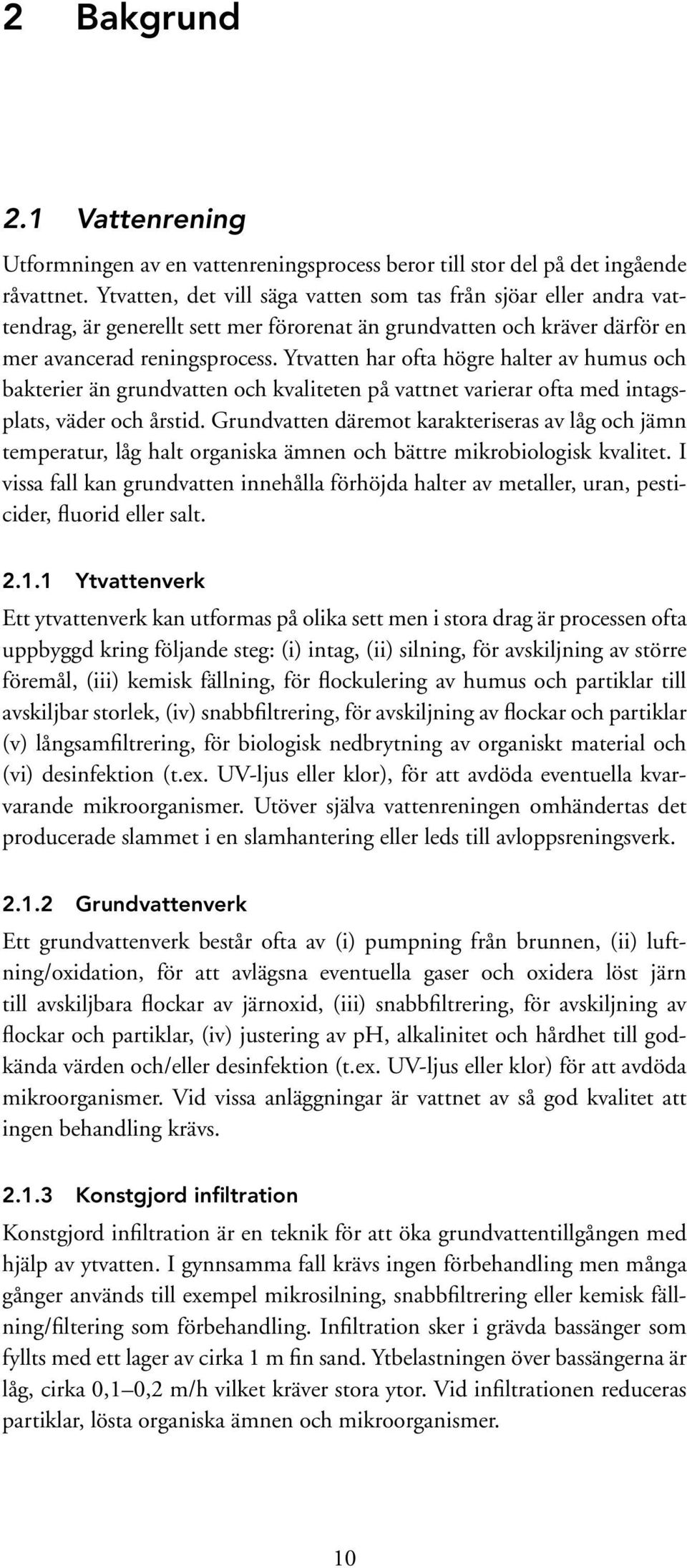 Ytvatten har ofta högre halter av humus och bakterier än grundvatten och kvaliteten på vattnet varierar ofta med intagsplats, väder och årstid.