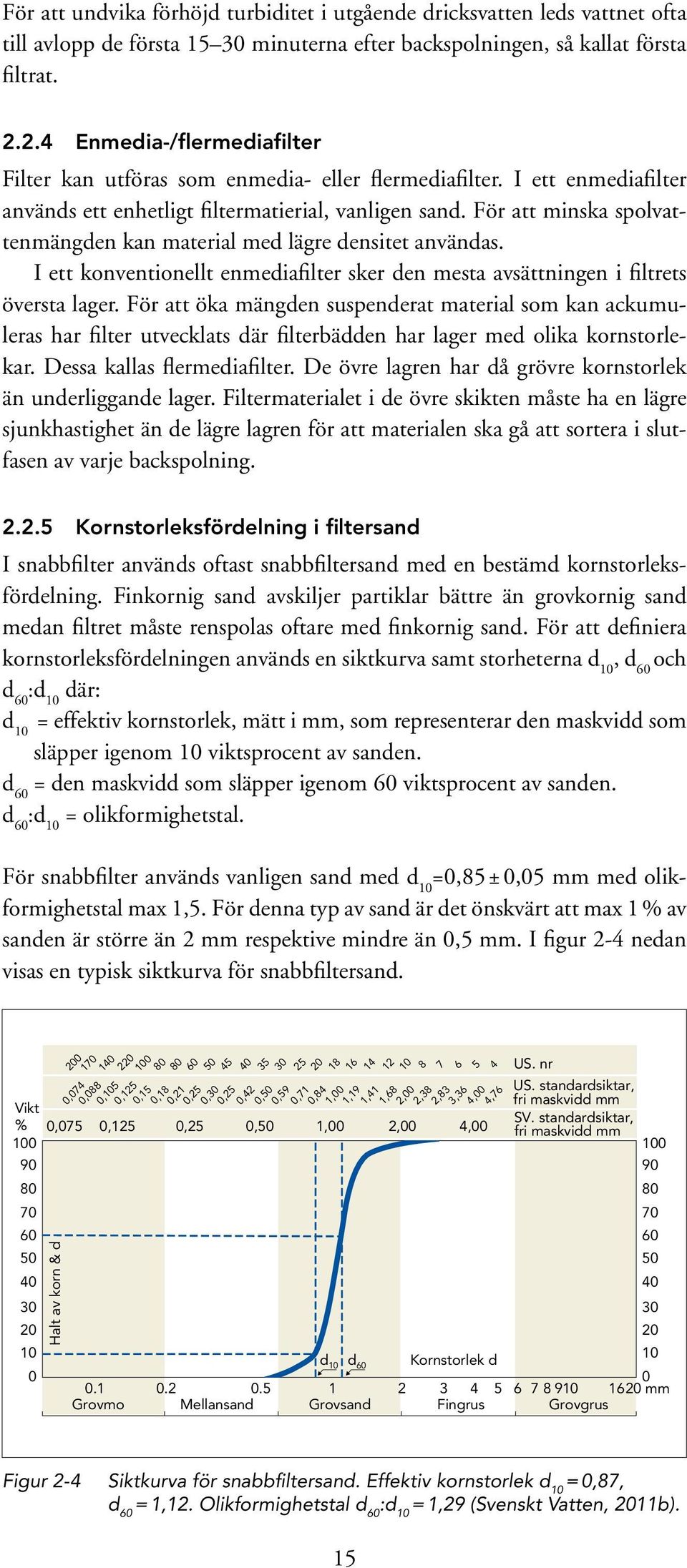 För att minska spolvattenmängden kan material med lägre densitet användas. I ett konventionellt enmediafilter sker den mesta avsättningen i filtrets översta lager.