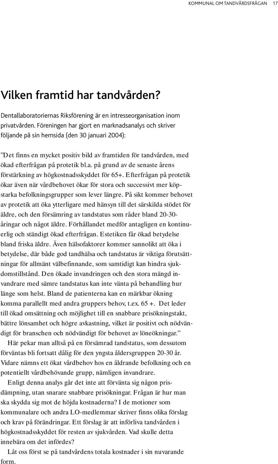 Efterfrågan på protetik ökar även när vårdbehovet ökar för stora och successivt mer köpstarka befolkningsgrupper som lever längre.