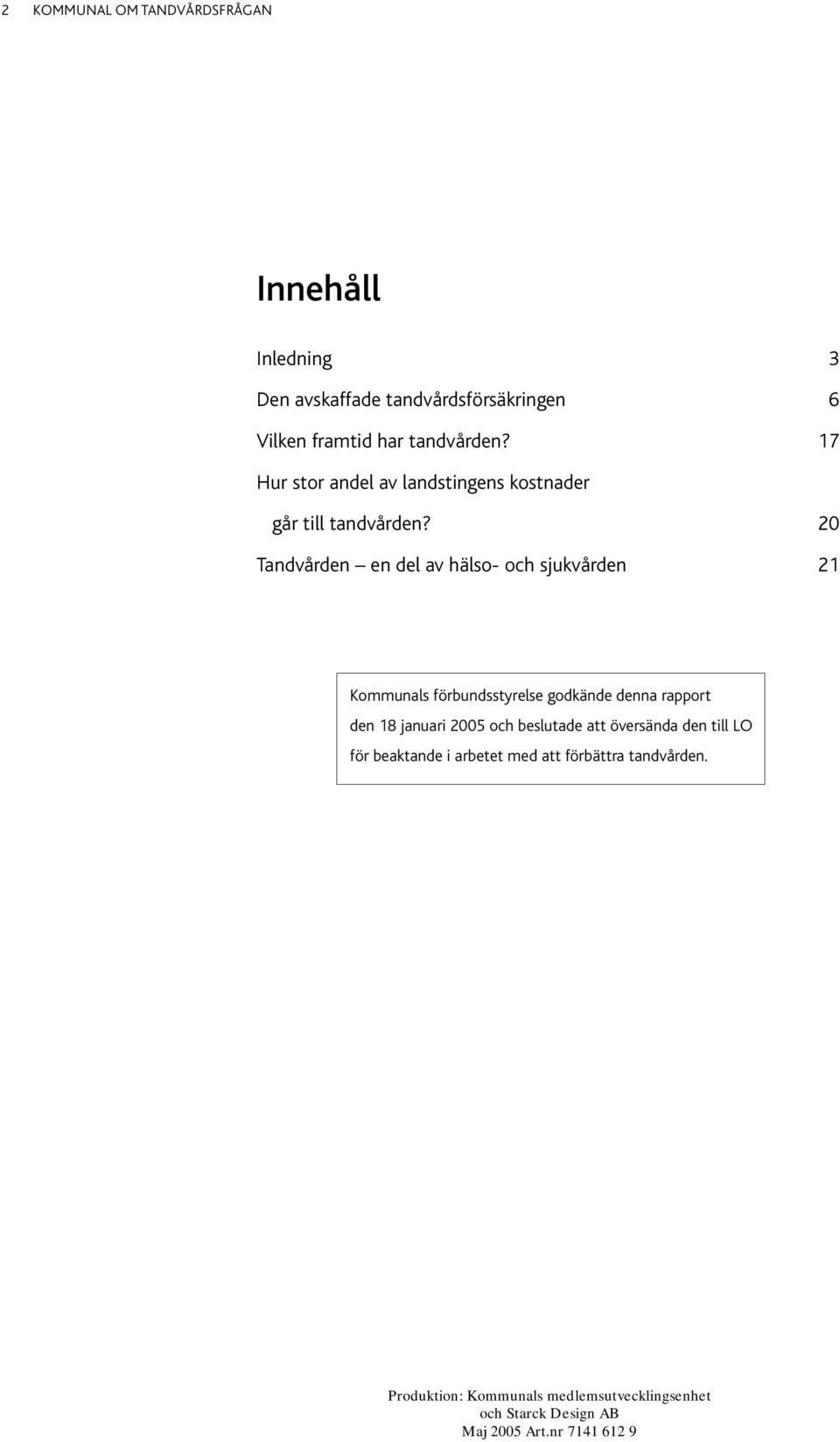 20 Tandvården en del av hälso- och sjukvården 21 Kommunals förbundsstyrelse godkände denna rapport den 18 januari 2005 och