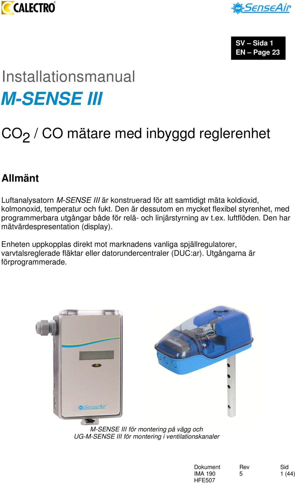 Den är dessutom en mycket flexibel styrenhet, med programmerbara utgångar både för relä- och linjärstyrning av t.ex. luftflöden.
