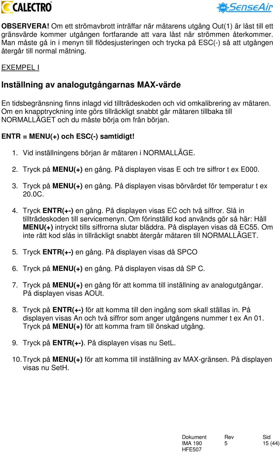 EXEMPEL I Inställning av analogutgångarnas MAX-värde En tidsbegränsning finns inlagd vid tillträdeskoden och vid omkalibrering av mätaren.
