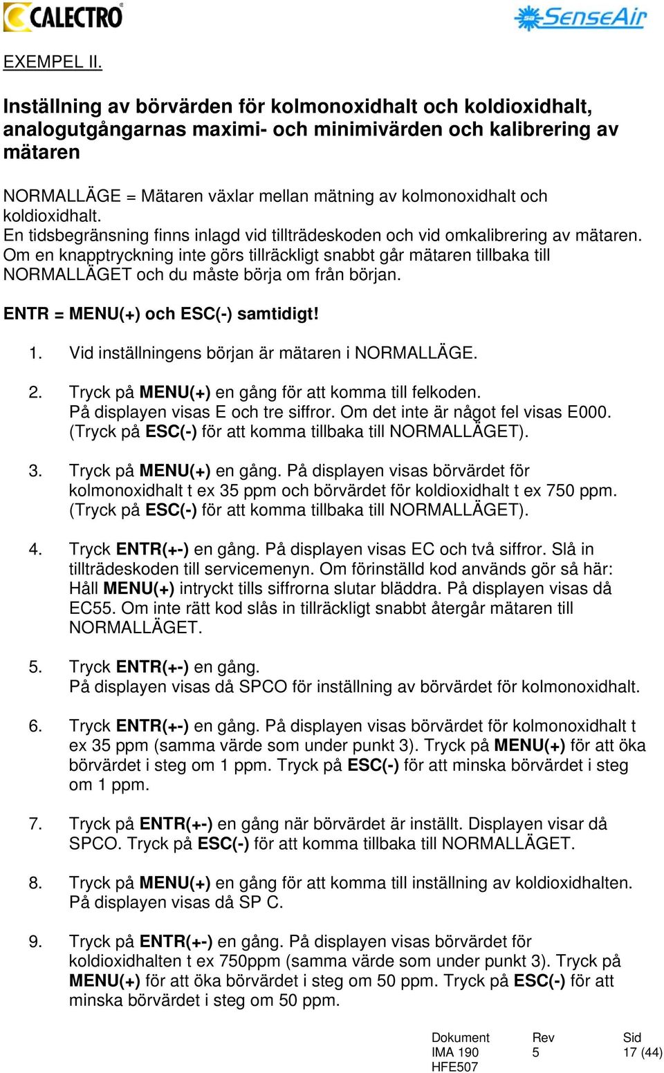 koldioxidhalt. En tidsbegränsning finns inlagd vid tillträdeskoden och vid omkalibrering av mätaren.