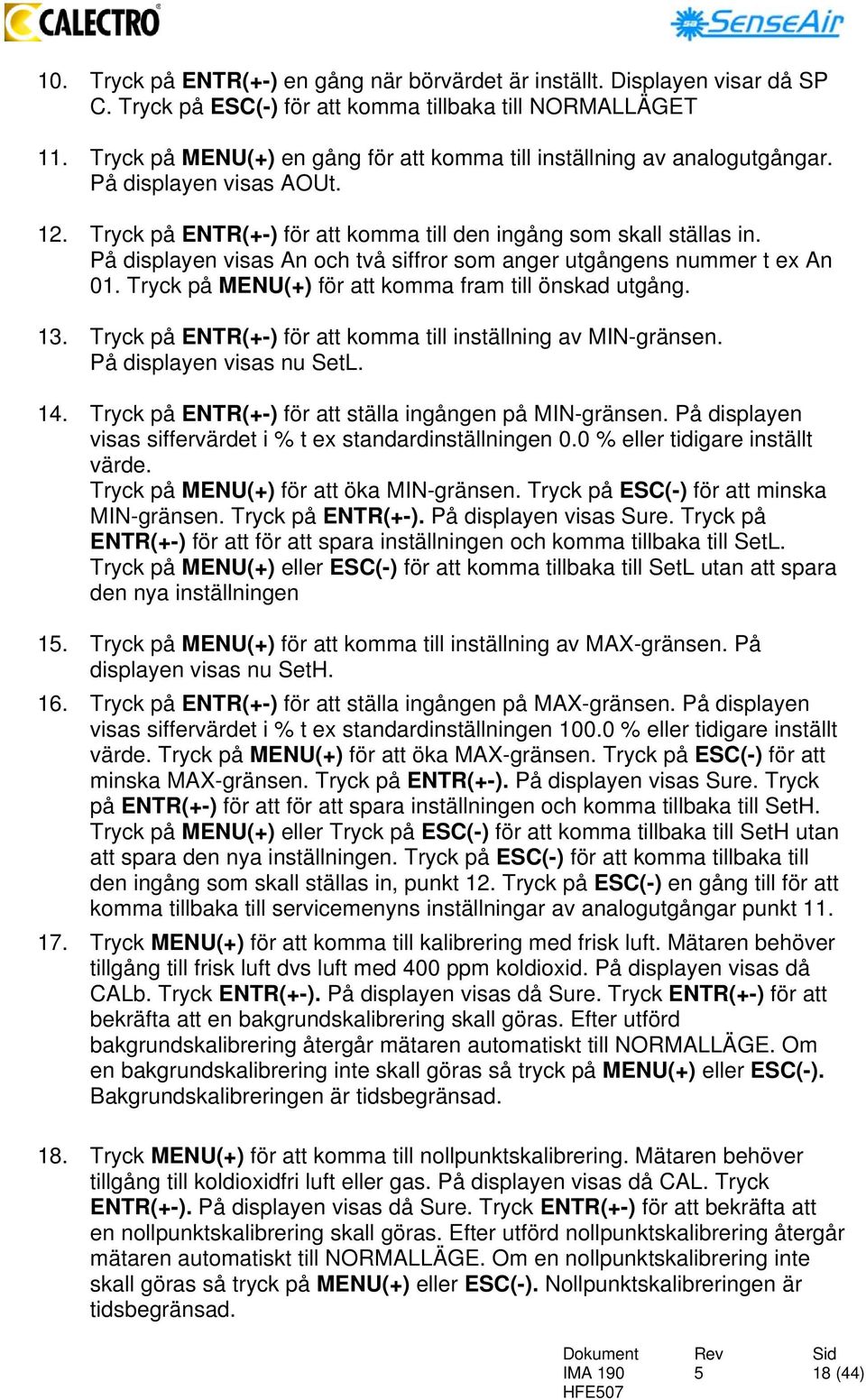 På displayen visas An och två siffror som anger utgångens nummer t ex An 01. Tryck på MENU(+) för att komma fram till önskad utgång. 13.