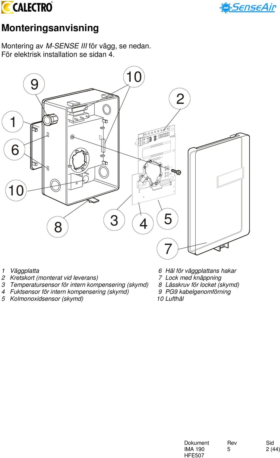 Lock med knäppning 3 Temperatursensor för intern kompensering (skymd) 8 Låsskruv för locket (skymd) 4