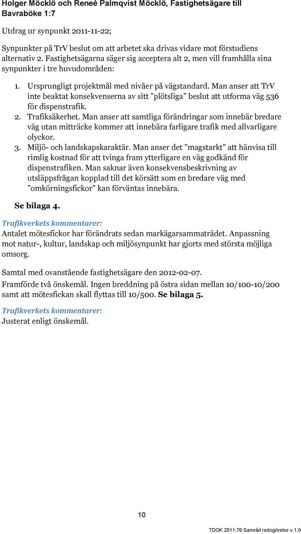 Man anser att TrV inte beaktat konsekvenserna av sitt plötsliga beslut att utforma väg 536 för dispenstrafik. 2. Trafiksäkerhet.