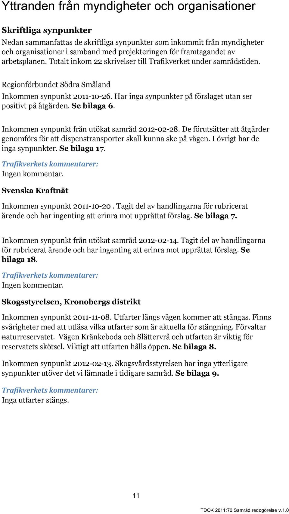 Se bilaga 6. från utökat samråd 2012-02-28. De förutsätter att åtgärder genomförs för att dispenstransporter skall kunna ske på vägen. I övrigt har de inga synpunkter. Se bilaga 17. Ingen kommentar.