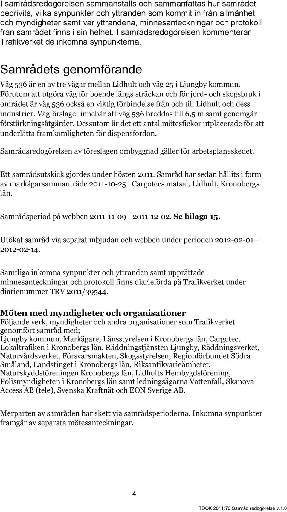 Samrådets genomförande Väg 536 är en av tre vägar mellan Lidhult och väg 25 i Ljungby kommun.