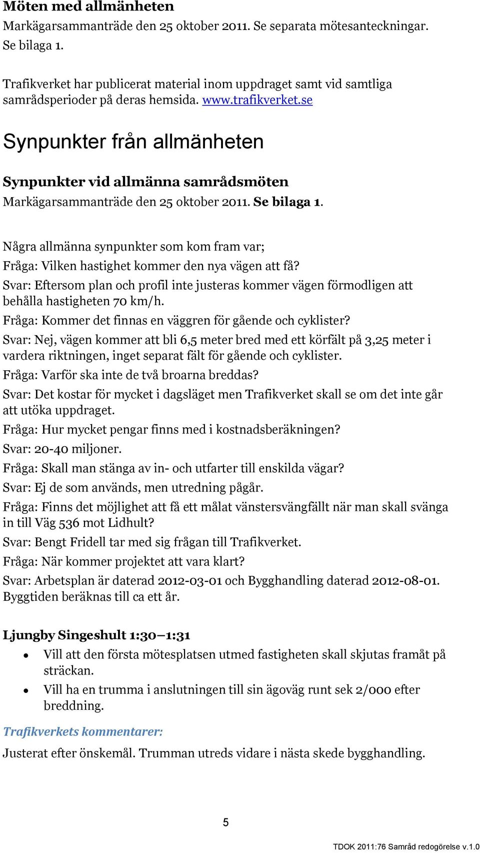 se Synpunkter från allmänheten Synpunkter vid allmänna samrådsmöten Markägarsammanträde den 25 oktober 2011. Se bilaga 1.