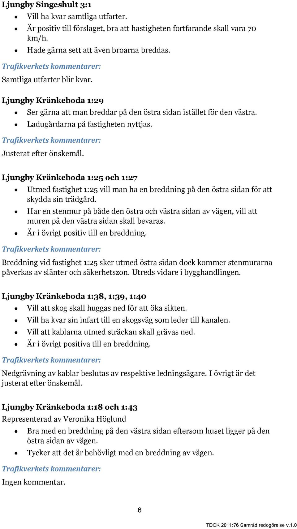 Ljungby Kränkeboda 1:25 och 1:27 Utmed fastighet 1:25 vill man ha en breddning på den östra sidan för att skydda sin trädgård.