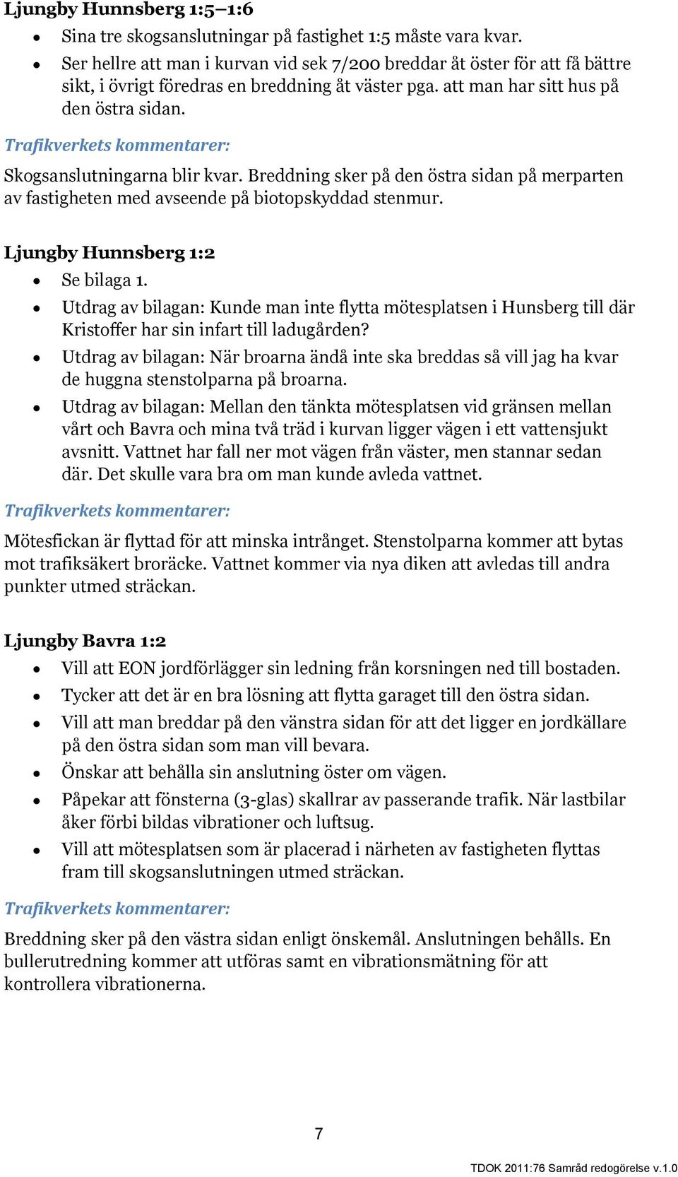Breddning sker på den östra sidan på merparten av fastigheten med avseende på biotopskyddad stenmur. Ljungby Hunnsberg 1:2 Se bilaga 1.