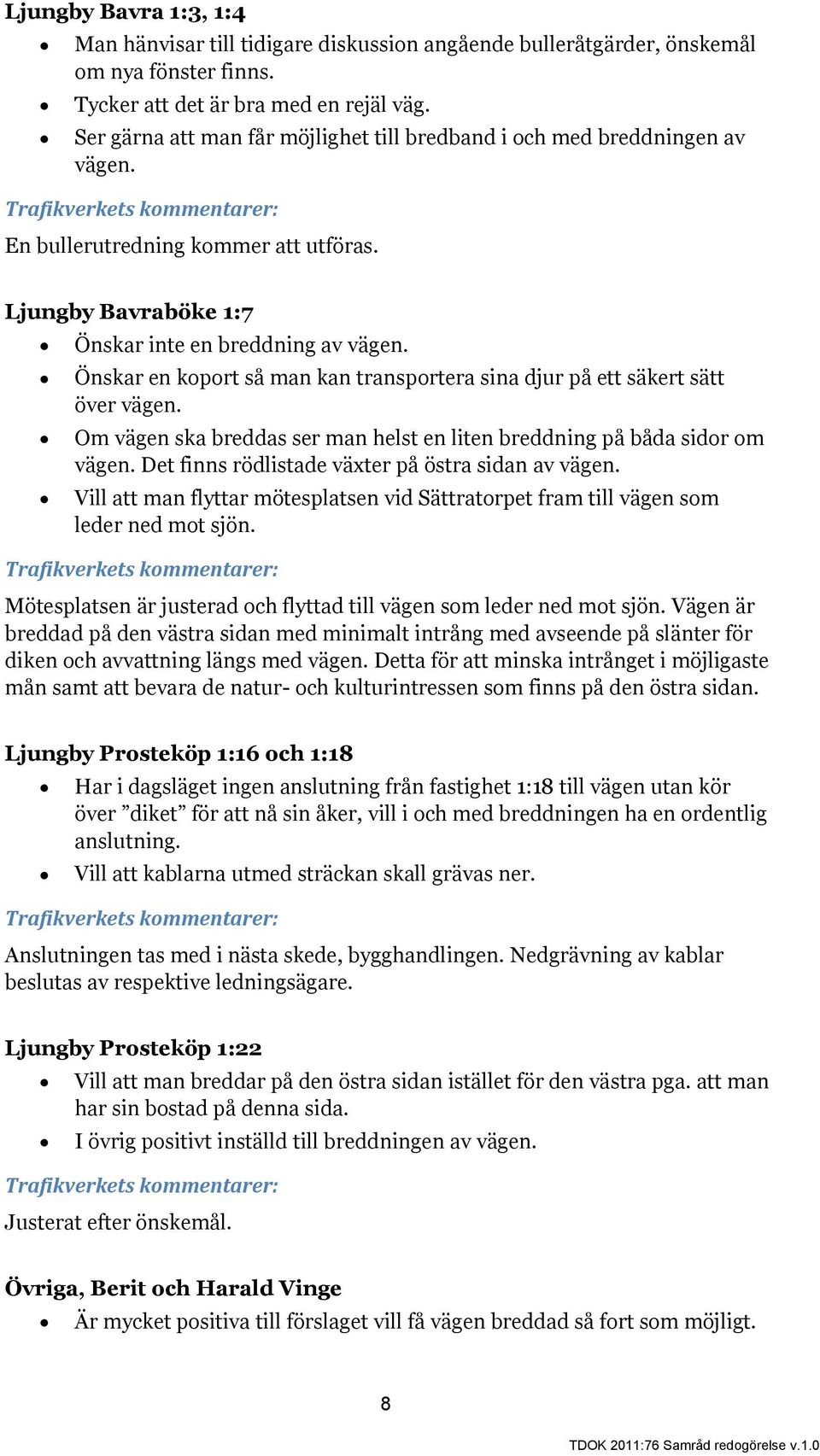 Önskar en koport så man kan transportera sina djur på ett säkert sätt över vägen. Om vägen ska breddas ser man helst en liten breddning på båda sidor om vägen.