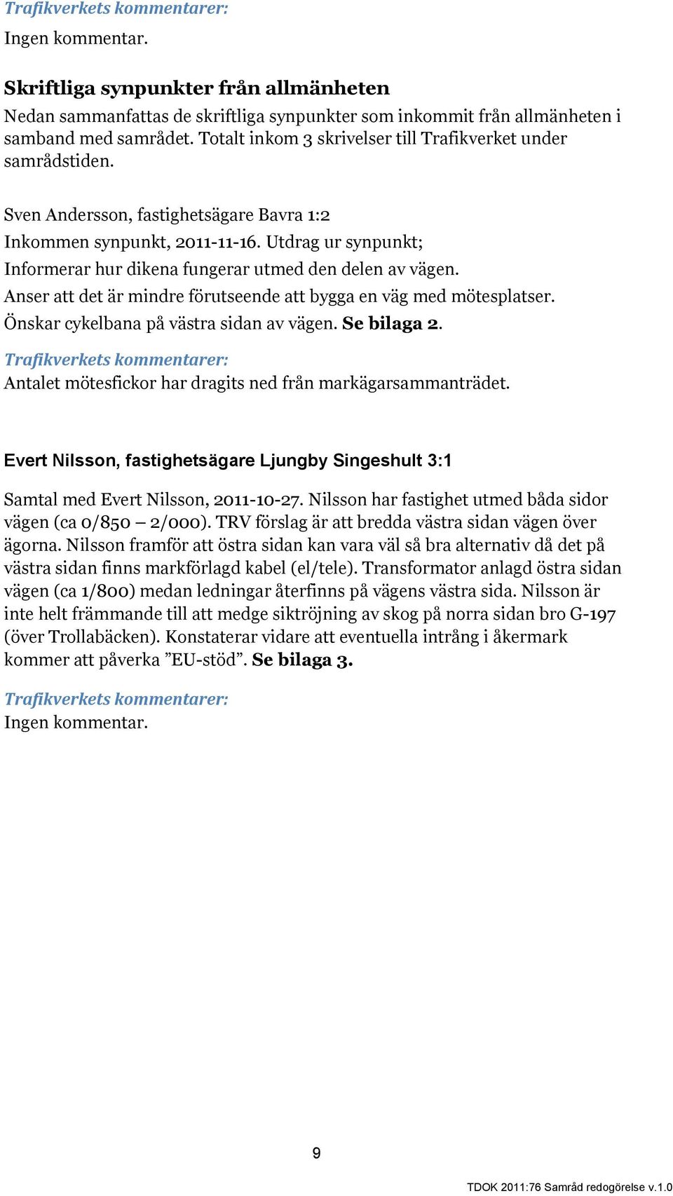 Anser att det är mindre förutseende att bygga en väg med mötesplatser. Önskar cykelbana på västra sidan av vägen. Se bilaga 2. Antalet mötesfickor har dragits ned från markägarsammanträdet.