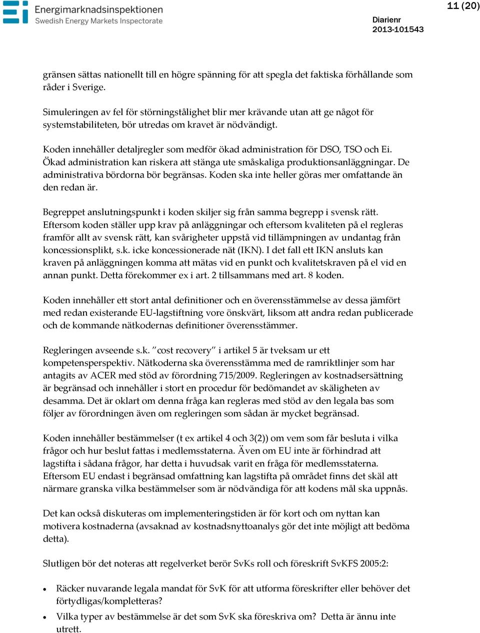 Koden innehåller detaljregler som medför ökad administration för DSO, TSO och Ei. Ökad administration kan riskera att stänga ute småskaliga produktionsanläggningar.
