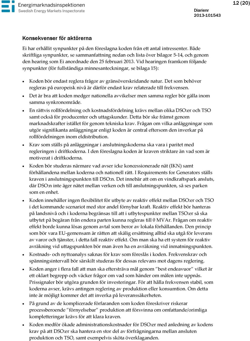 Vid hearingen framkom följande synpunkter (för fullständiga minnesanteckningar, se bilaga 15): Koden bör endast reglera frågor av gränsöverskridande natur.