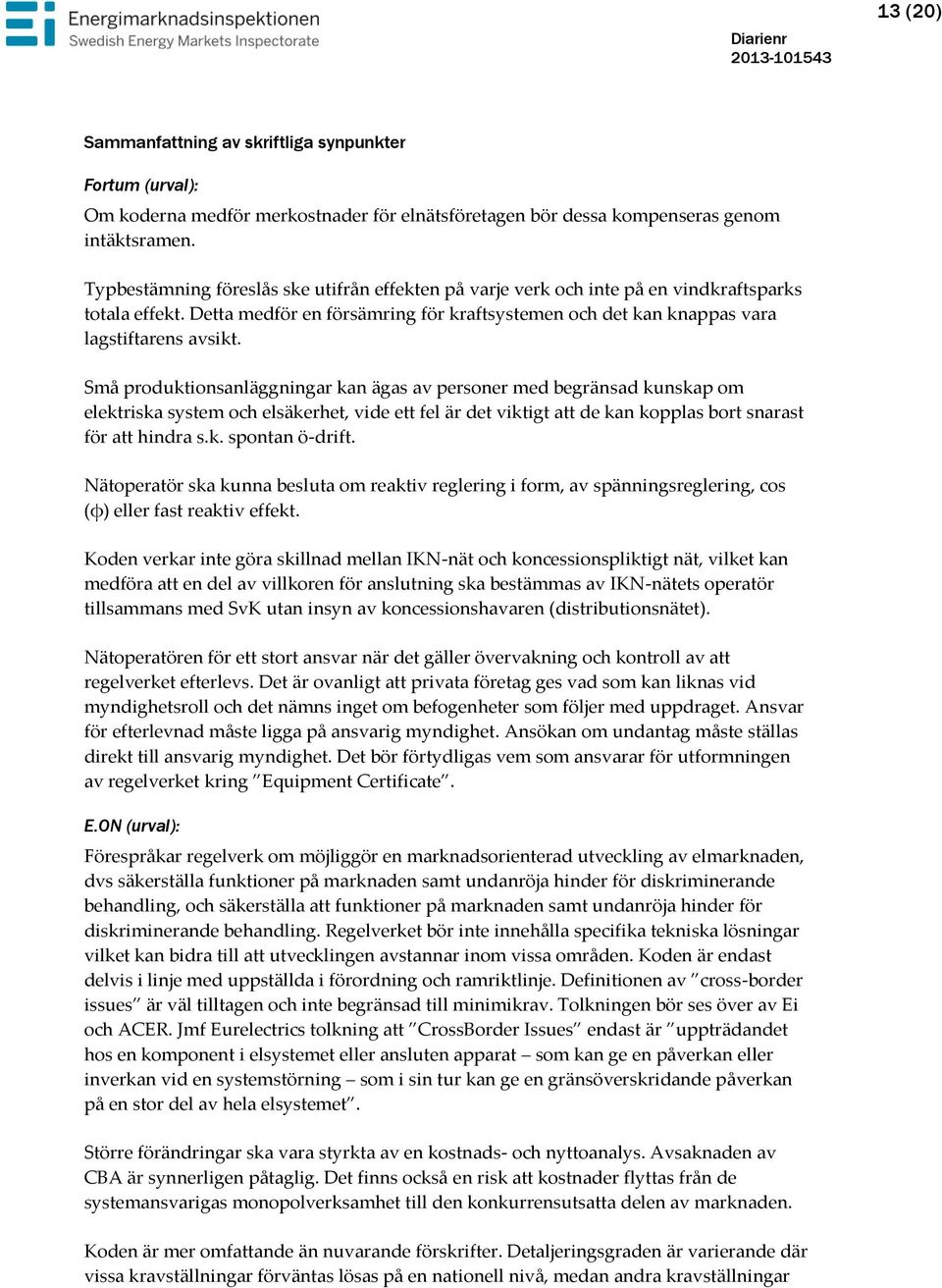 Små produktionsanläggningar kan ägas av personer med begränsad kunskap om elektriska system och elsäkerhet, vide ett fel är det viktigt att de kan kopplas bort snarast för att hindra s.k. spontan ö-drift.