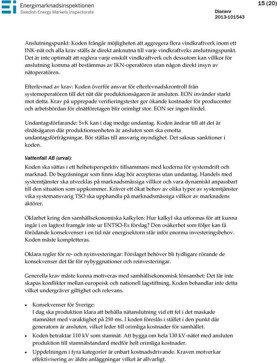 Efterlevnad av krav: Koden överför ansvar för efterlevnadskrontroll från systemoperatören till det nät där produktionsägaren är ansluten. EON invänder starkt mot detta.