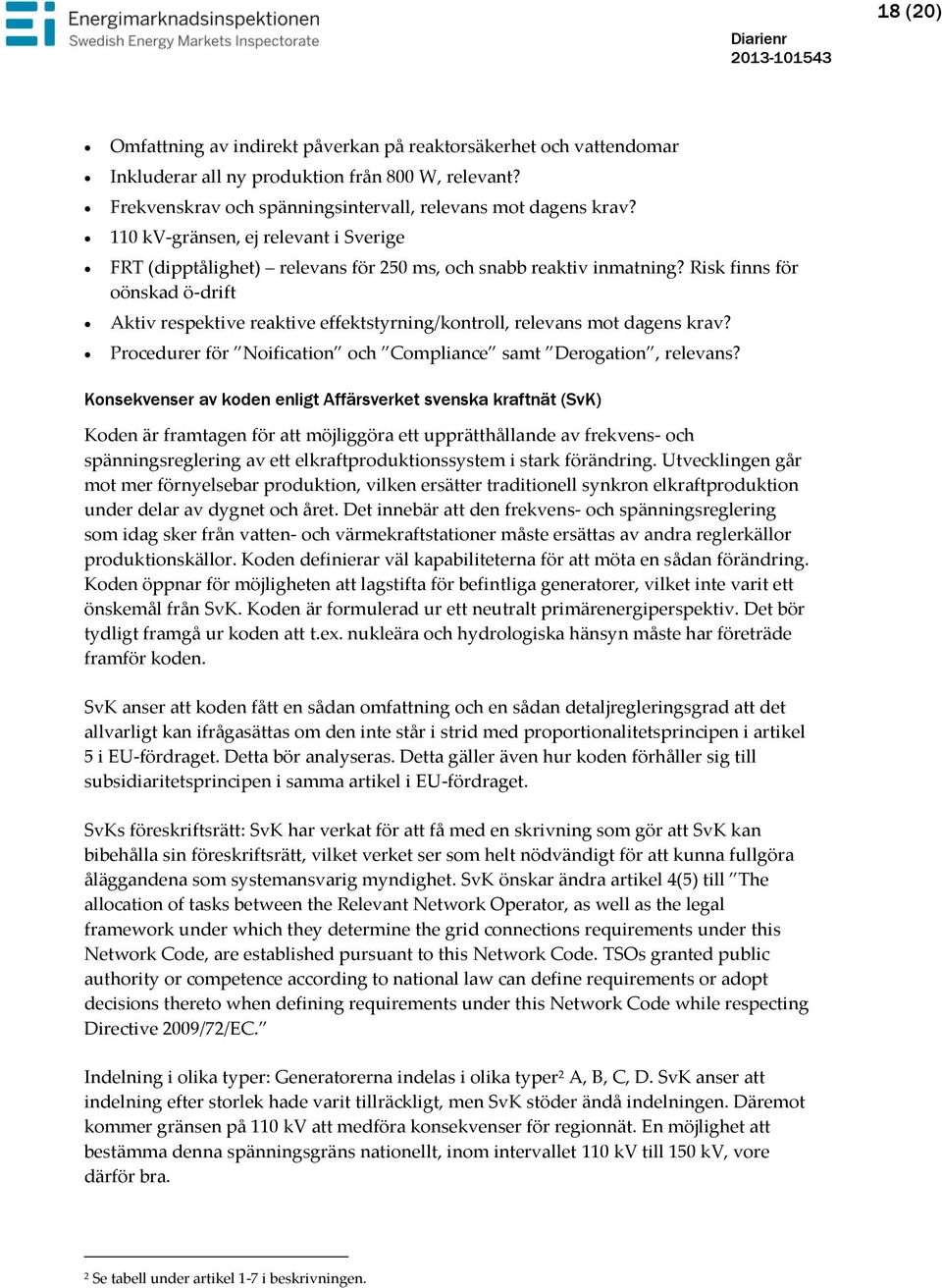 Risk finns för oönskad ö-drift Aktiv respektive reaktive effektstyrning/kontroll, relevans mot dagens krav? Procedurer för Noification och Compliance samt Derogation, relevans?