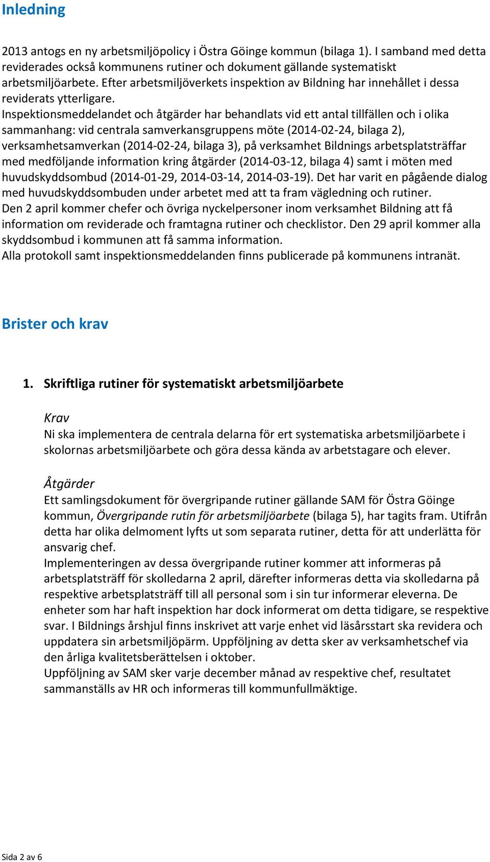 Inspektionsmeddelandet och åtgärder har behandlats vid ett antal tillfällen och i olika sammanhang: vid centrala samverkansgruppens möte (2014-02-24, bilaga 2), verksamhetsamverkan (2014-02-24,
