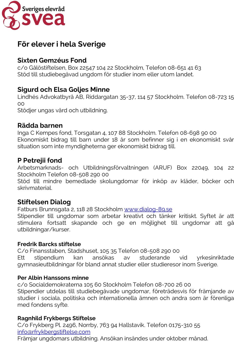 Rädda barnen Inga C Kempes fond, Torsgatan 4, 107 88 Stockholm.