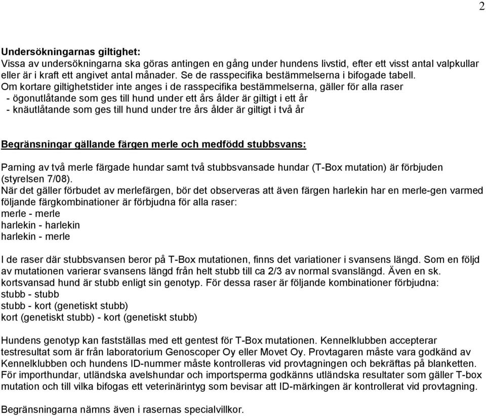 Om kortare giltighetstider inte anges i de rasspecifika bestämmelserna, gäller för alla raser - ögonutlåtande som ges till hund under ett års ålder är giltigt i ett år - knäutlåtande som ges till