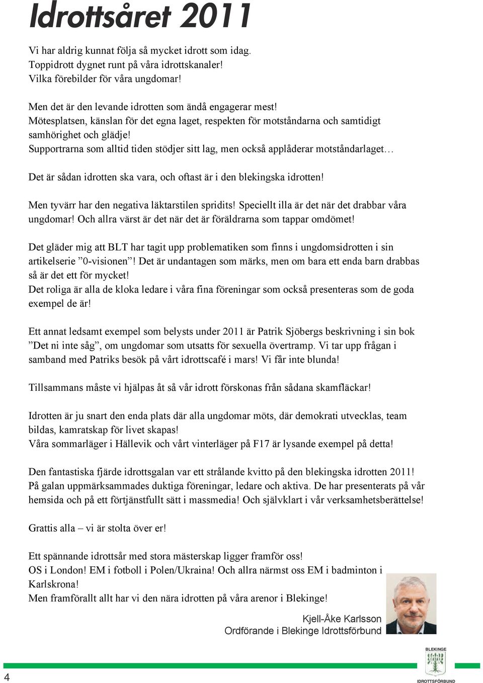 Supportrarna som alltid tiden stödjer sitt lag, men också applåderar motståndarlaget Det är sådan idrotten ska vara, och oftast är i den blekingska idrotten!
