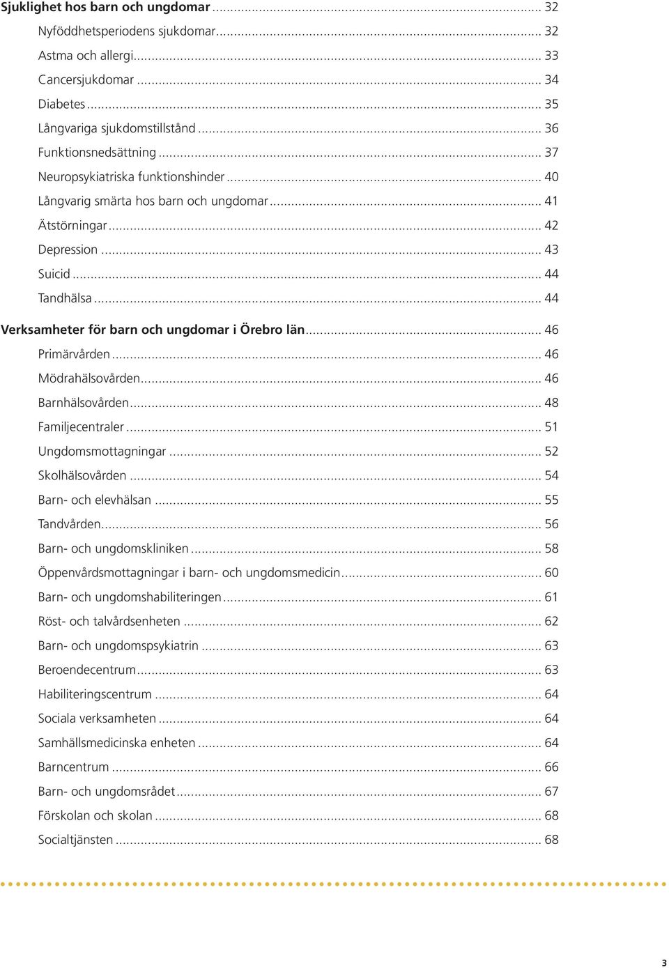 .. 44 Verksamheter för barn och ungdomar i Örebro län... 46 Primärvården... 46 Mödrahälsovården... 46 Barnhälsovården... 48 Familjecentraler... 51 Ungdomsmottagningar... 52 Skolhälsovården.