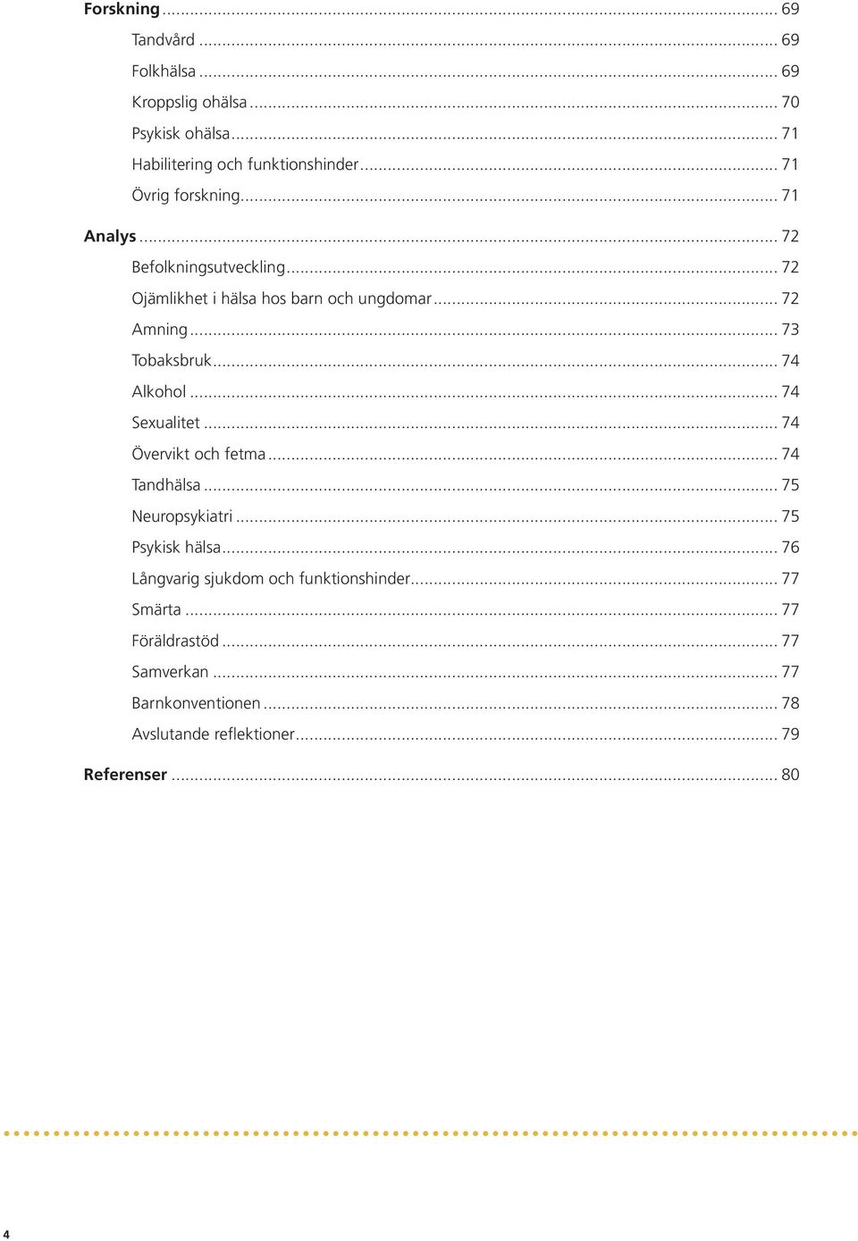 .. 73 Tobaksbruk... 74 Alkohol... 74 Sexualitet... 74 Övervikt och fetma... 74 Tandhälsa... 75 Neuropsykiatri... 75 Psykisk hälsa.