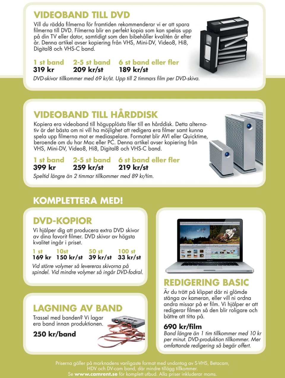 Denna artikel avser kopiering från VHS, Mini-DV, Video8, Hi8, Digital8 och VHS-C band. 1 st band 319 kr 2-5 st band 209 kr/st 6 st band eller fler 189 kr/st DVD-skivor tillkommer med 69 kr/st.