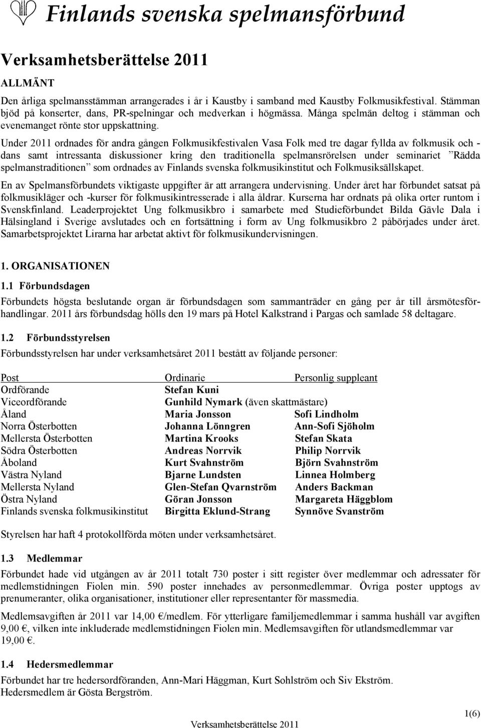 Under 2011 ordnades för andra gången Folkmusikfestivalen Vasa Folk med tre dagar fyllda av folkmusik och - dans samt intressanta diskussioner kring den traditionella spelmansrörelsen under seminariet