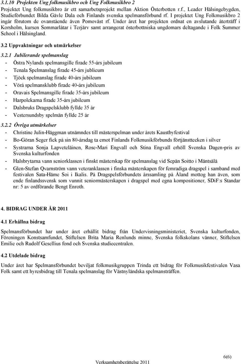 Under året har projekten ordnat en avslutande återträff i Korsholm, kursen Sommarlåtar i Terjärv samt arrangerat österbottniska ungdomars deltagande i Folk Summer School i Hälsingland. 3.
