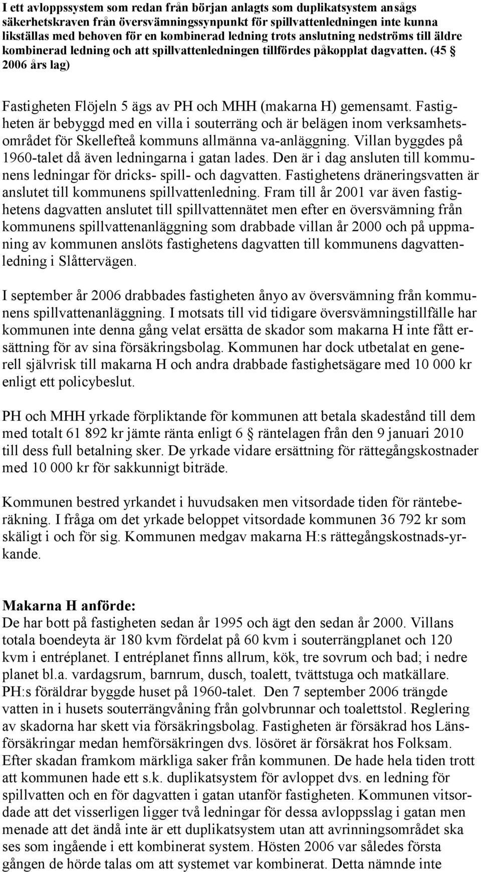 (45 2006 års lag) Fastigheten Flöjeln 5 ägs av PH och MHH (makarna H) gemensamt.