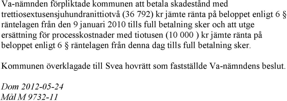 för processkostnader med tiotusen (10 000 ) kr jämte ränta på beloppet enligt 6 räntelagen från denna dag tills