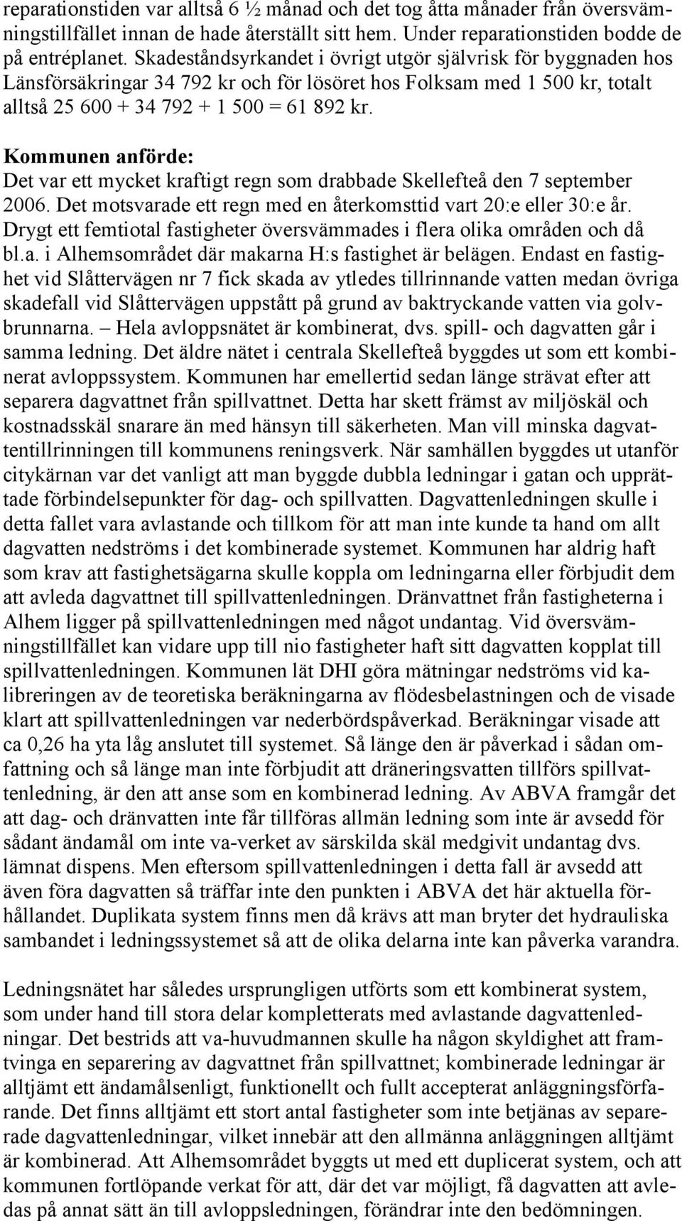 Kommunen anförde: Det var ett mycket kraftigt regn som drabbade Skellefteå den 7 september 2006. Det motsvarade ett regn med en återkomsttid vart 20:e eller 30:e år.